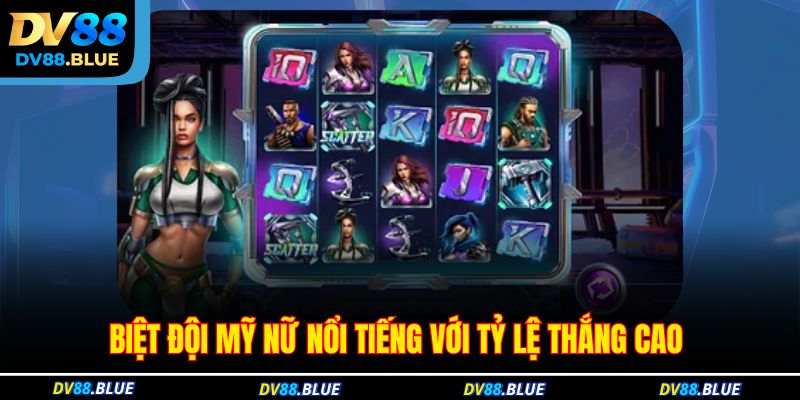 Biệt đội mỹ nữ nổi tiếng với tỷ lệ thắng cao Biệt đội mỹ nữ nổi tiếng với tỷ lệ thắng cao