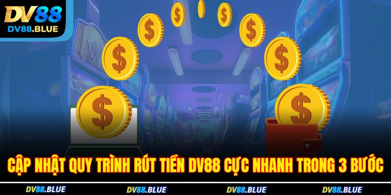 Cập nhật quy trình rút tiền DV88 cực nhanh trong 3 bước Cập nhật quy trình rút tiền DV88 cực nhanh trong 3 bước