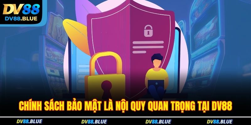 Chính sách bảo mật là nội quy quan trọng tại DV88 Chính sách bảo mật là nội quy quan trọng tại DV88