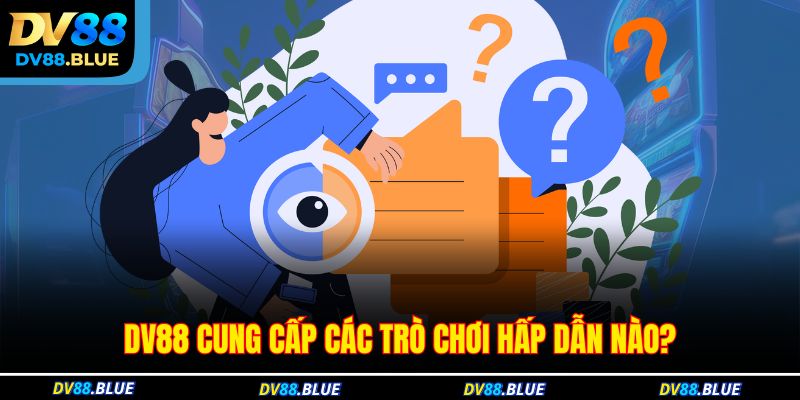 DV88 cung cấp các trò chơi hấp dẫn nào? DV88 cung cấp các trò chơi hấp dẫn nào?