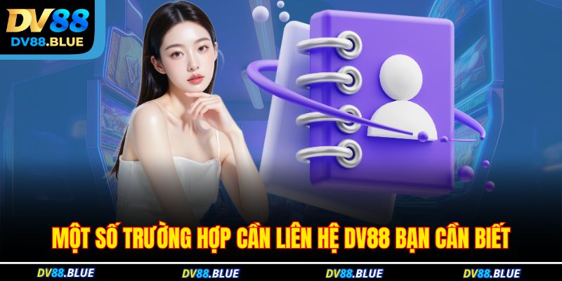 Một số trường hợp cần liên hệ DV88 bạn cần biết Một số trường hợp cần liên hệ DV88 bạn cần biết