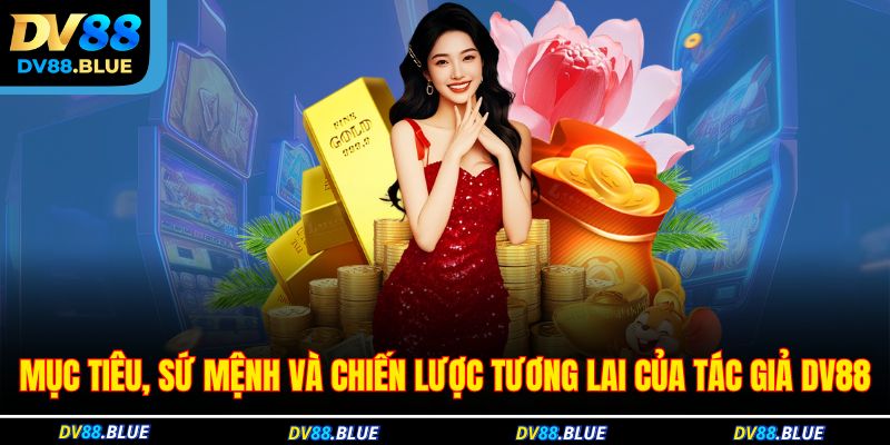 Mục tiêu, sứ mệnh và chiến lược tương lai của tác giả DV88