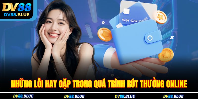 Những lỗi hay gặp trong quá trình rút thưởng online Những lỗi hay gặp trong quá trình rút thưởng online
