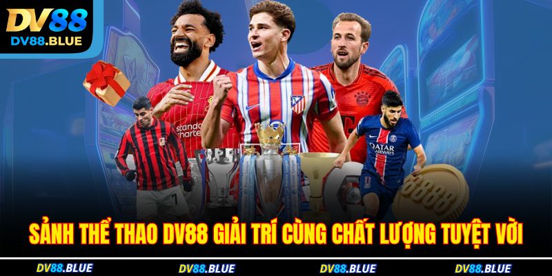 Sảnh thể thao DV88 giải trí cùng chất lượng tuyệt vời Sảnh thể thao DV88 giải trí cùng chất lượng tuyệt vời
