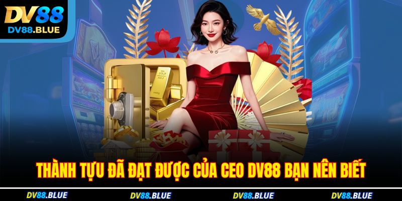 Thành tựu đã đạt được của CEO DV88 bạn nên biết