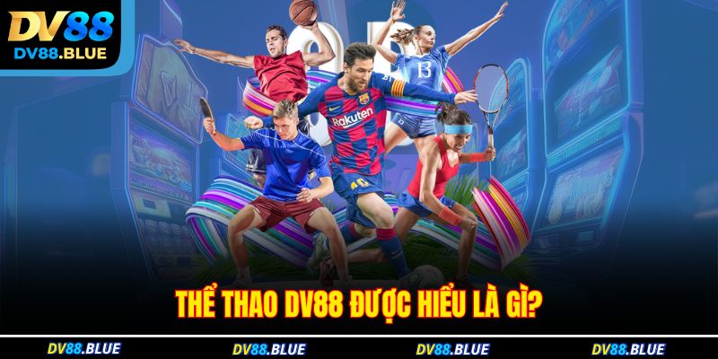 Thể thao DV88 được hiểu là gì? Thể thao DV88 được hiểu là gì?