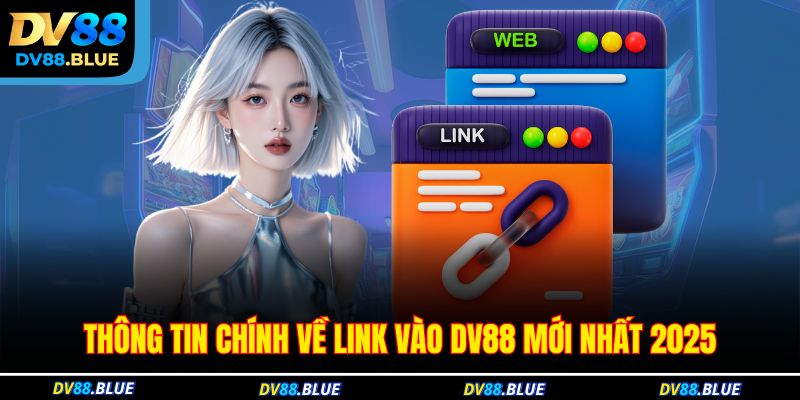 Thông tin chính về link vào DV88 mới nhất 2025 Thông tin chính về link vào DV88 mới nhất 2025