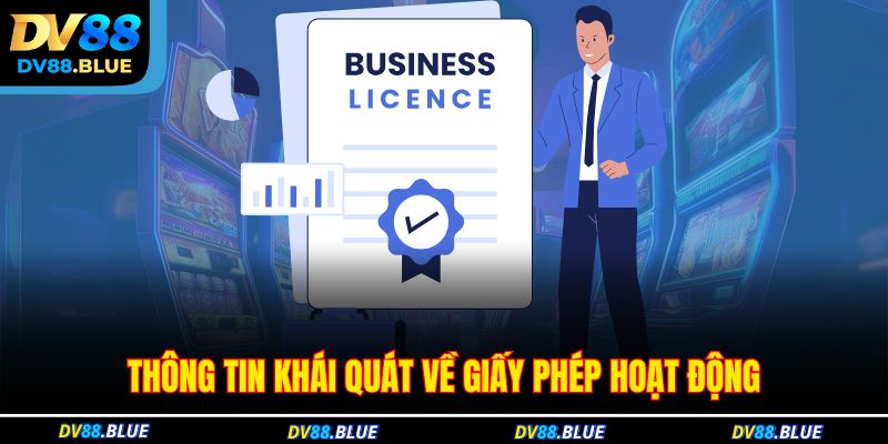 Thông tin khái quát về giấy phép hoạt động Thông tin khái quát về giấy phép hoạt động
