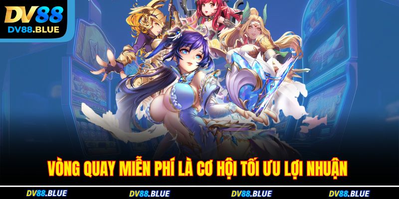 Vòng quay miễn phí là cơ hội tối ưu lợi nhuận Vòng quay miễn phí là cơ hội tối ưu lợi nhuận