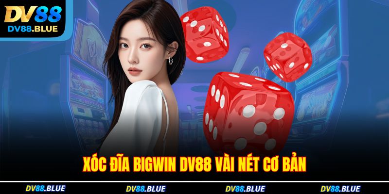 Xóc đĩa Bigwin DV88 vài nét cơ bản Xóc đĩa Bigwin DV88 vài nét cơ bản